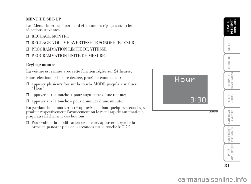 Lancia Musa 2007  Notice dentretien (in French) MENU DE SET-UP
Le “Menu de set -up” permet d’effectuer les réglages et/ou les
sélections suivantes:
❒REGLAGE MONTRE
❒REGLAGE VOLUME AVERTISSEUR SONORE (BUZZER)
❒PROGRAMMATION LIMITE DE V