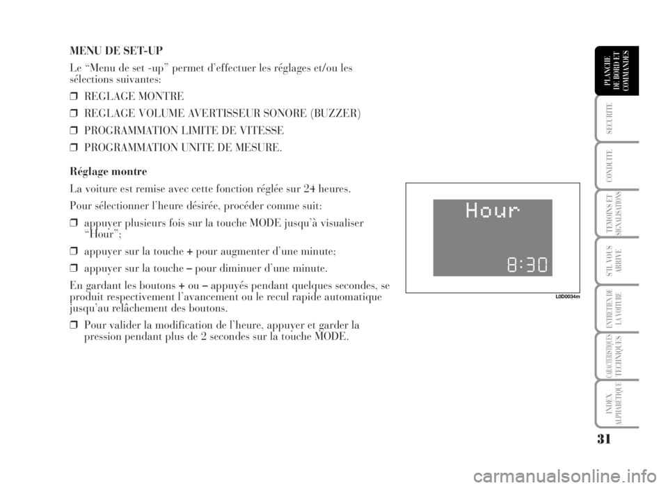 Lancia Musa 2007 Notice dentretien (in French) MENU DE SET-UP
Le “Menu de set -up” permet d’effectuer les réglages et/ou les
sélections suivantes:
❒REGLAGE MONTRE
❒REGLAGE VOLUME AVERTISSEUR SONORE (BUZZER)
❒PROGRAMMATION LIMITE DE V Lancia Musa 2007 Notice dentretien (in French) MENU DE SET-UP
Le “Menu de set -up” permet d’effectuer les réglages et/ou les
sélections suivantes:
❒REGLAGE MONTRE
❒REGLAGE VOLUME AVERTISSEUR SONORE (BUZZER)
❒PROGRAMMATION LIMITE DE V