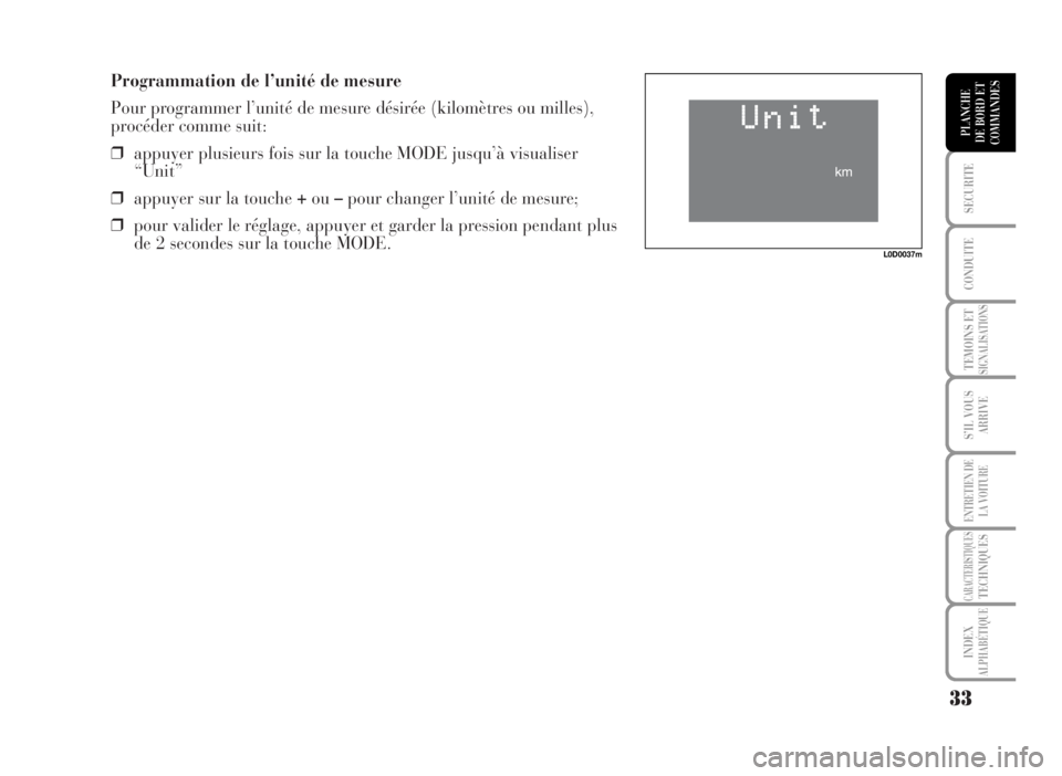 Lancia Musa 2007  Notice dentretien (in French) Programmation de l’unité de mesure
Pour programmer l’unité de mesure désirée (kilomètres ou milles),
procéder comme suit:
❒appuyer plusieurs fois sur la touche MODE jusqu’à visualiser
�