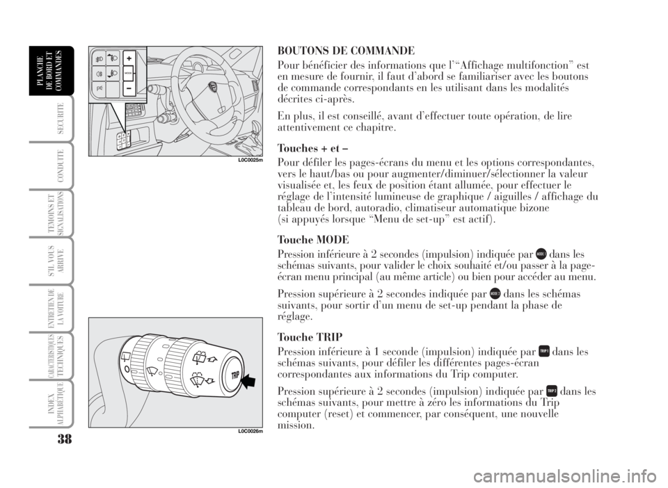 Lancia Musa 2007  Notice dentretien (in French) BOUTONS DE COMMANDE
Pour bénéficier des informations que l’“Affichage multifonction” est
en mesure de fournir, il faut d’abord se familiariser avec les boutons
de commande correspondants en 