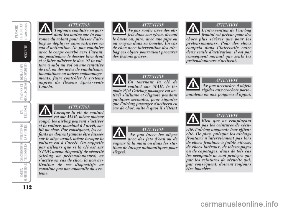 Lancia Musa 2008 Notice dentretien (in French) 112
DEMARRAFE
ET CONDUITE
TEMOINS ETSIGNALISATIONS
EN
URGENCE
ENTRETIEN DE
LAVOITURE
CARACTERISTIQUESTECHNIQUES
INDEX
ALPHABÉTIQUE
PLANCHE
DE BORD ET
COMMANDES
SECURITE
Toujours conduire en gar-
dant Lancia Musa 2008 Notice dentretien (in French) 112
DEMARRAFE
ET CONDUITE
TEMOINS ETSIGNALISATIONS
EN
URGENCE
ENTRETIEN DE
LAVOITURE
CARACTERISTIQUESTECHNIQUES
INDEX
ALPHABÉTIQUE
PLANCHE
DE BORD ET
COMMANDES
SECURITE
Toujours conduire en gar-
dant