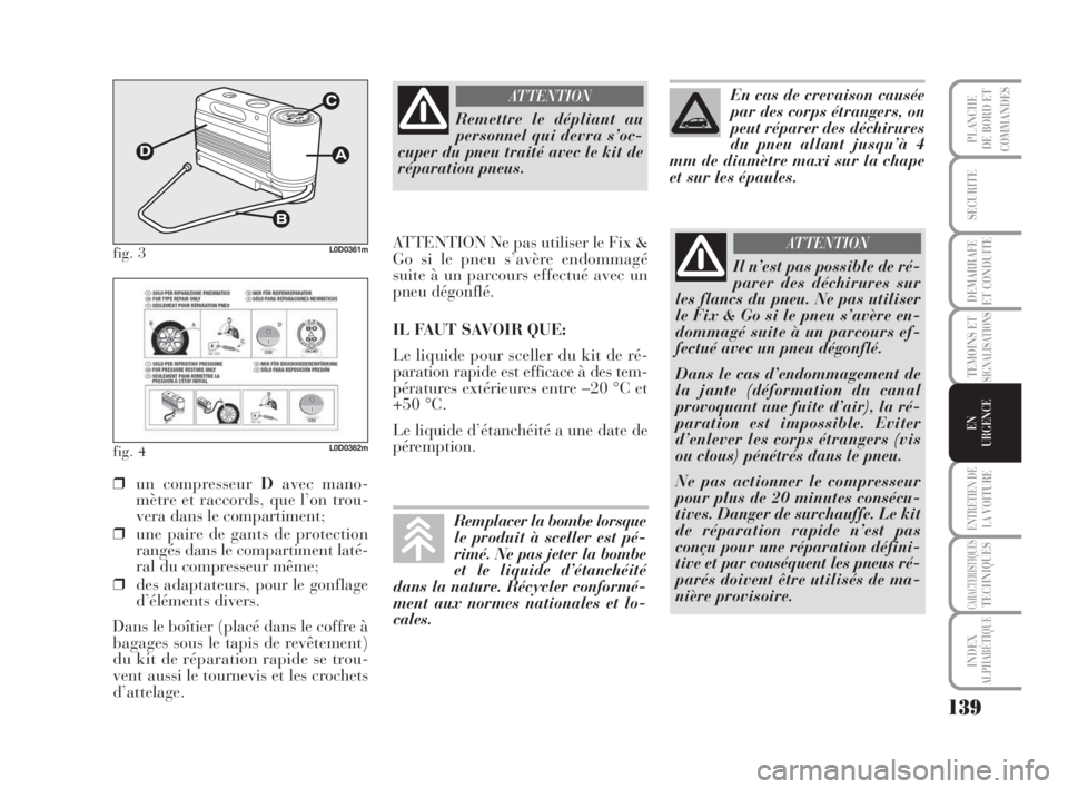 Lancia Musa 2008 Notice dentretien (in French) 139
TEMOINS ETSIGNALISATIONS
ENTRETIEN DE
LAVOITURE
CARACTERISTIQUESTECHNIQUES
INDEX
ALPHABÉTIQUE
PLANCHE
DE BORD ET
COMMANDES
SECURITE
DEMARRAFE
ET CONDUITE
EN
URGENCE
fig. 3L0D0361m
fig. 4L0D0362m
Lancia Musa 2008 Notice dentretien (in French) 139
TEMOINS ETSIGNALISATIONS
ENTRETIEN DE
LAVOITURE
CARACTERISTIQUESTECHNIQUES
INDEX
ALPHABÉTIQUE
PLANCHE
DE BORD ET
COMMANDES
SECURITE
DEMARRAFE
ET CONDUITE
EN
URGENCE
fig. 3L0D0361m
fig. 4L0D0362m