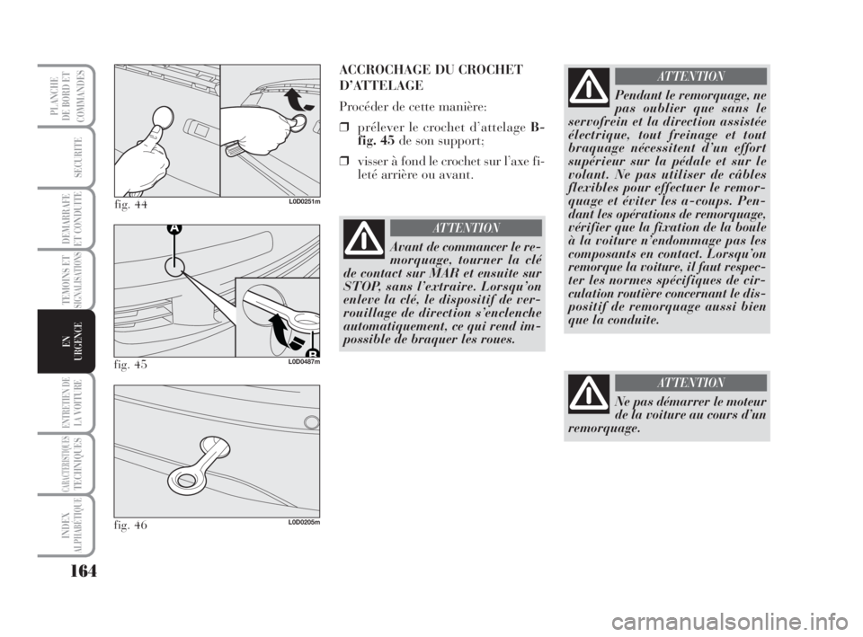 Lancia Musa 2008  Notice dentretien (in French) 164
TEMOINS ETSIGNALISATIONS
ENTRETIEN DE
LAVOITURE
CARACTERISTIQUESTECHNIQUES
INDEX
ALPHABÉTIQUE
PLANCHE
DE BORD ET
COMMANDES
SECURITE
DEMARRAFE
ET CONDUITE
EN
URGENCE
fig. 44L0D0251m
ACCROCHAGE DU 