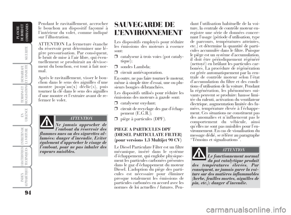 Lancia Musa 2008  Notice dentretien (in French) 94
SECURITE
DEMARRAFE
ET CONDUITE
TEMOINS ETSIGNALISATIONS
EN
URGENCE
ENTRETIEN DE
LAVOITURE
CARACTERISTIQUESTECHNIQUES
INDEX
ALPHABÉTIQUE
PLANCHE
DE BORD ET
COMMANDES
dant l’utilisation habituelle