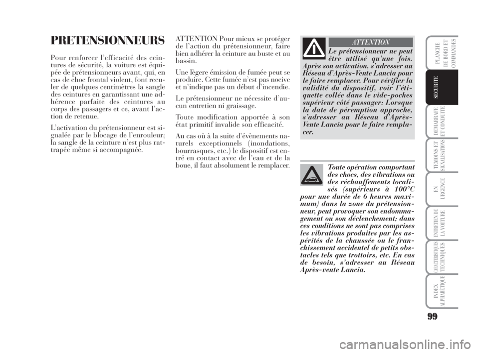 Lancia Musa 2008  Notice dentretien (in French) 99
DEMARRAFE
ET CONDUITE
TEMOINS ETSIGNALISATIONS
EN
URGENCE
ENTRETIEN DE
LAVOITURE
CARACTERISTIQUESTECHNIQUES
INDEX
ALPHABÉTIQUE
PLANCHE
DE BORD ET
COMMANDES
SECURITE
PRETENSIONNEURS
Pour renforcer 