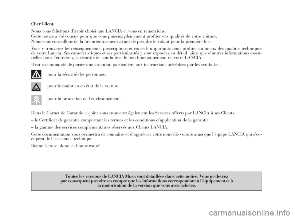 Lancia Musa 2009 Notice dentretien (in French) Cher Client,
Nous vous félicitons d’avoir choisi une LANCIA et vous en remercions.
Cette notice a été conçue pour que vous puissiez pleinement profiter des qualités de votre voiture.
Nous vous Lancia Musa 2009 Notice dentretien (in French) Cher Client,
Nous vous félicitons d’avoir choisi une LANCIA et vous en remercions.
Cette notice a été conçue pour que vous puissiez pleinement profiter des qualités de votre voiture.
Nous vous