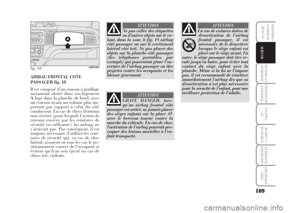 Lancia Musa 2009  Notice dentretien (in French) 109
DEMARRAFE
ET CONDUITE
TEMOINS ETSIGNALISATIONS
EN
URGENCE
ENTRETIEN DE
LAVOITURE
CARACTERISTIQUESTECHNIQUES
INDEX
ALPHABÉTIQUE
PLANCHE
DE BORD ET
COMMANDES
SECURITE
fig. 18L0C0145m
AIRBAG FRONTAL