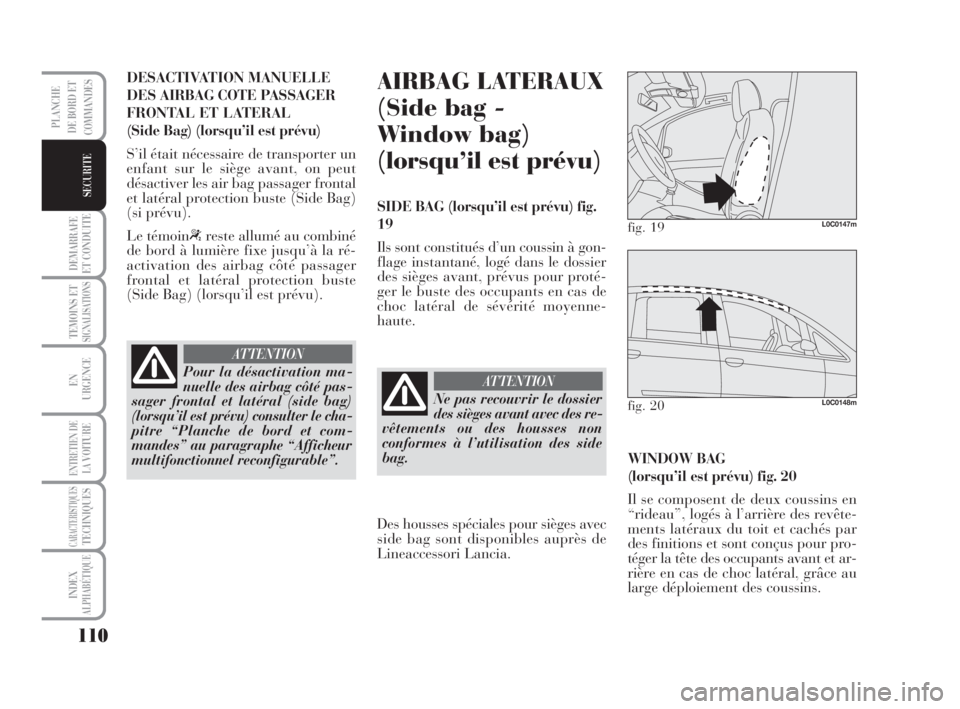 Lancia Musa 2009  Notice dentretien (in French) 110
DEMARRAFE
ET CONDUITE
TEMOINS ETSIGNALISATIONS
EN
URGENCE
ENTRETIEN DE
LAVOITURE
CARACTERISTIQUESTECHNIQUES
INDEX
ALPHABÉTIQUE
PLANCHE
DE BORD ET
COMMANDES
SECURITE
DESACTIVATION MANUELLE
DES AIR