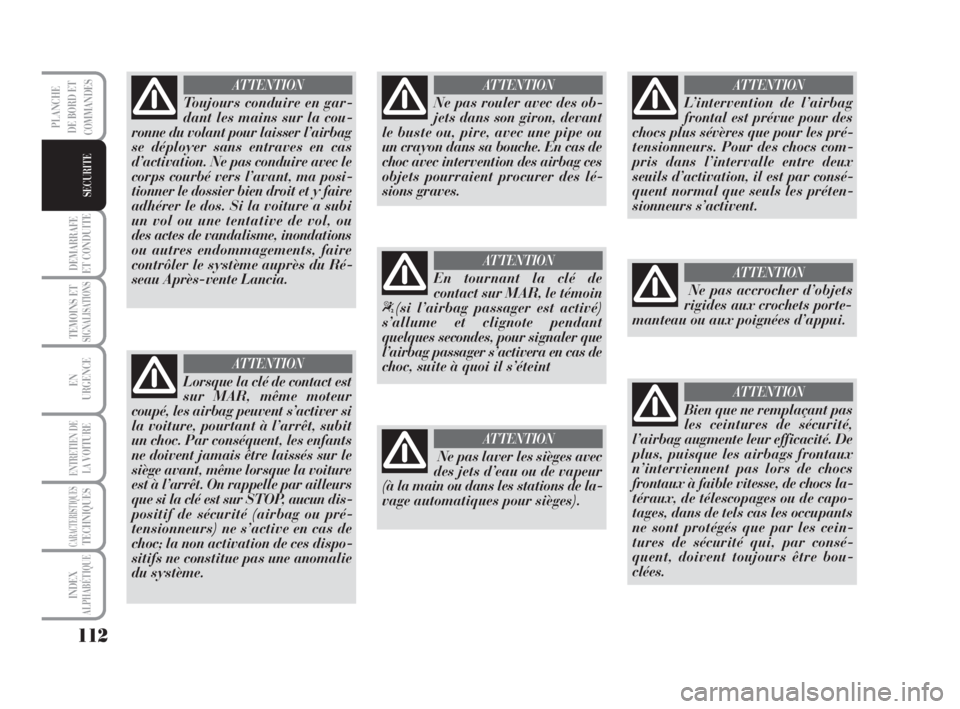 Lancia Musa 2009 Notice dentretien (in French) 112
DEMARRAFE
ET CONDUITE
TEMOINS ETSIGNALISATIONS
EN
URGENCE
ENTRETIEN DE
LAVOITURE
CARACTERISTIQUESTECHNIQUES
INDEX
ALPHABÉTIQUE
PLANCHE
DE BORD ET
COMMANDES
SECURITE
Toujours conduire en gar-
dant Lancia Musa 2009 Notice dentretien (in French) 112
DEMARRAFE
ET CONDUITE
TEMOINS ETSIGNALISATIONS
EN
URGENCE
ENTRETIEN DE
LAVOITURE
CARACTERISTIQUESTECHNIQUES
INDEX
ALPHABÉTIQUE
PLANCHE
DE BORD ET
COMMANDES
SECURITE
Toujours conduire en gar-
dant