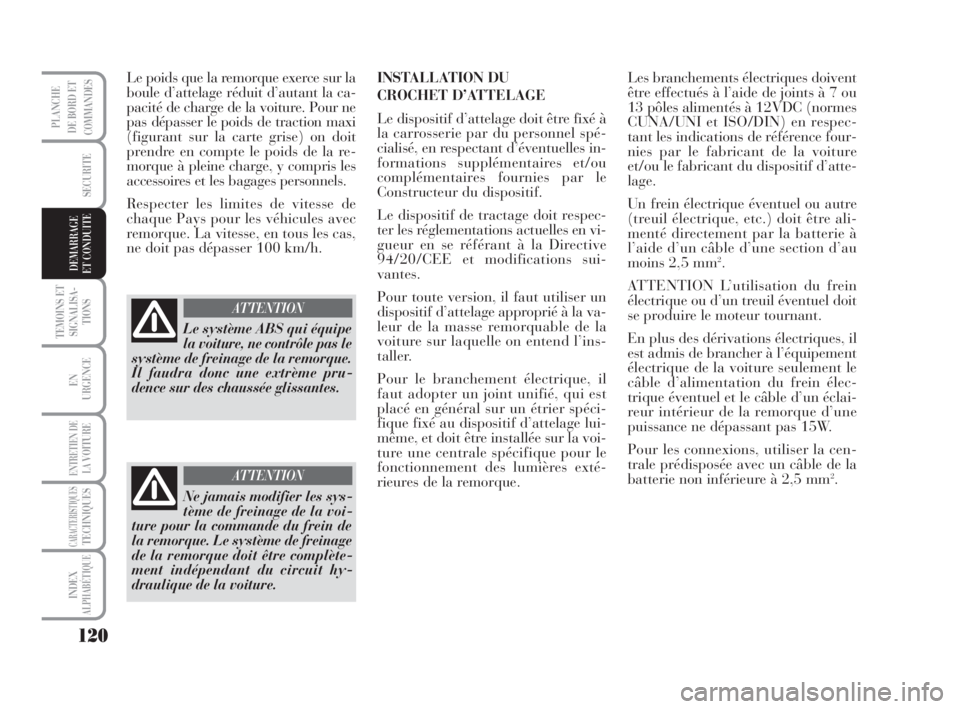 Lancia Musa 2009 Notice dentretien (in French) 120
TEMOINS ET
SIGNALISA-
TIONS
EN
URGENCE
ENTRETIEN DE
LAVOITURE
CARACTERISTIQUESTECHNIQUES
INDEX
ALPHABÉTIQUE
PLANCHE
DE BORD ET
COMMANDES
SECURITE
DEMARRAGE
ET CONDUITE
Le poids que la remorque ex Lancia Musa 2009 Notice dentretien (in French) 120
TEMOINS ET
SIGNALISA-
TIONS
EN
URGENCE
ENTRETIEN DE
LAVOITURE
CARACTERISTIQUESTECHNIQUES
INDEX
ALPHABÉTIQUE
PLANCHE
DE BORD ET
COMMANDES
SECURITE
DEMARRAGE
ET CONDUITE
Le poids que la remorque ex