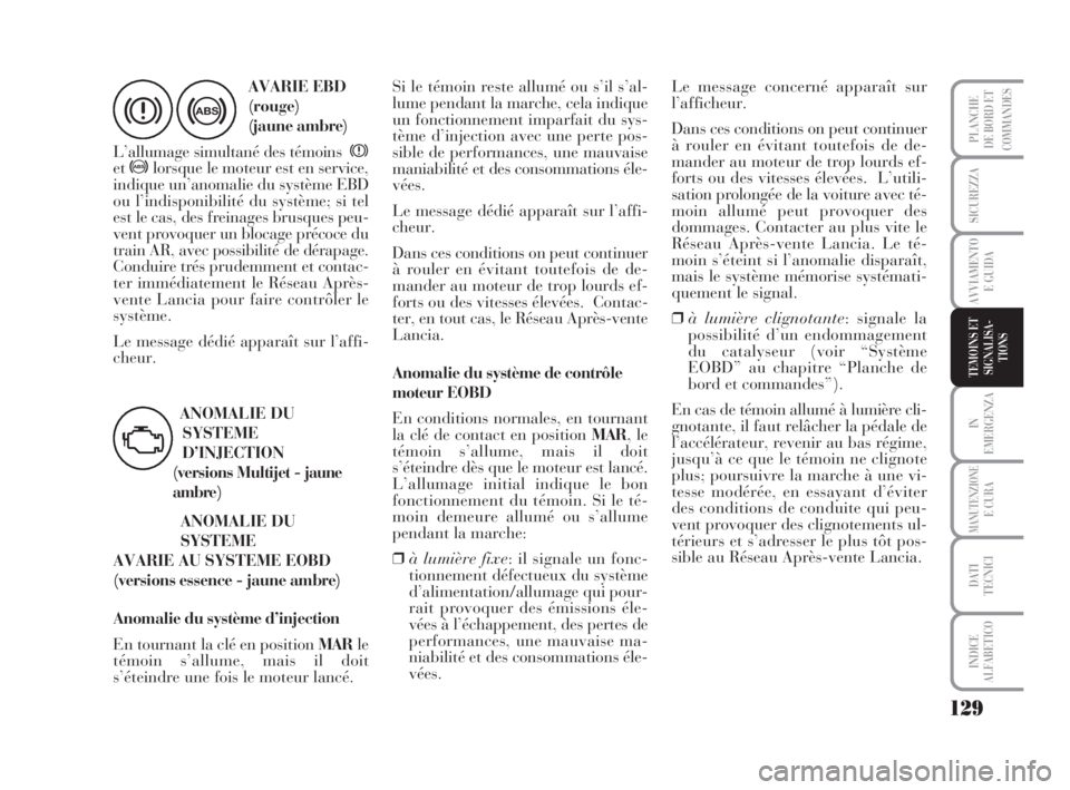Lancia Musa 2009  Notice dentretien (in French) 129
IN
EMERGENZA
MANUTENZIONEE CURA
DATI
TECNICI
INDICE
ALFABETICO
PLANCHE
DE BORD ET
COMMANDES
SICUREZZA
AVVIAMENTO
E GUIDA
TEMOINS ET 
SIGNALISA-
TIONS
>
AVARIE EBD
(rouge)
(jaune ambre)
L’allumag