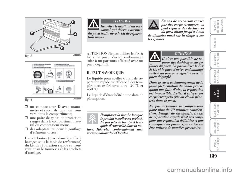 Lancia Musa 2009 Notice dentretien (in French) 139
TEMOINS ETSIGNALISATIONS
ENTRETIEN DE
LAVOITURE
CARACTERISTIQUESTECHNIQUES
INDEX
ALPHABÉTIQUE
PLANCHE
DE BORD ET
COMMANDES
SECURITE
DEMARRAFE
ET CONDUITE
EN
URGENCE
fig. 3L0D0361m
fig. 4L0D0362m
Lancia Musa 2009 Notice dentretien (in French) 139
TEMOINS ETSIGNALISATIONS
ENTRETIEN DE
LAVOITURE
CARACTERISTIQUESTECHNIQUES
INDEX
ALPHABÉTIQUE
PLANCHE
DE BORD ET
COMMANDES
SECURITE
DEMARRAFE
ET CONDUITE
EN
URGENCE
fig. 3L0D0361m
fig. 4L0D0362m