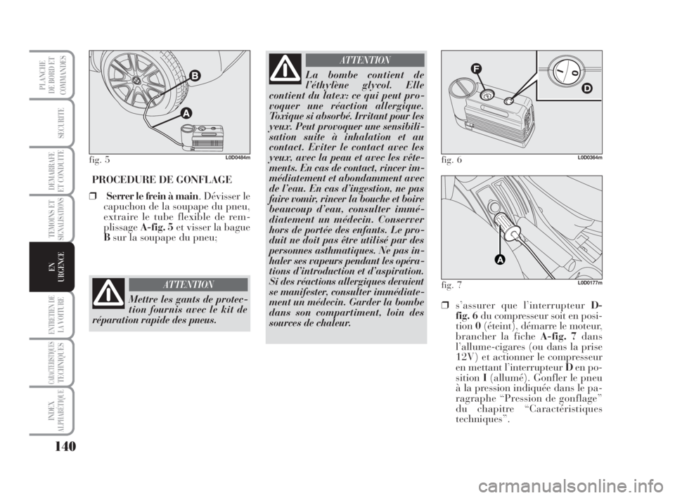 Lancia Musa 2009 Notice dentretien (in French) 140
TEMOINS ETSIGNALISATIONS
ENTRETIEN DE
LAVOITURE
CARACTERISTIQUESTECHNIQUES
INDEX
ALPHABÉTIQUE
PLANCHE
DE BORD ET
COMMANDES
SECURITE
DEMARRAFE
ET CONDUITE
EN
URGENCE
PROCEDURE DE GONFLAGE
❒Serre Lancia Musa 2009 Notice dentretien (in French) 140
TEMOINS ETSIGNALISATIONS
ENTRETIEN DE
LAVOITURE
CARACTERISTIQUESTECHNIQUES
INDEX
ALPHABÉTIQUE
PLANCHE
DE BORD ET
COMMANDES
SECURITE
DEMARRAFE
ET CONDUITE
EN
URGENCE
PROCEDURE DE GONFLAGE
❒Serre