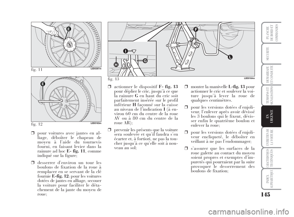 Lancia Musa 2009 Notice dentretien (in French) 145
TEMOINS ETSIGNALISATIONS
ENTRETIEN DE
LAVOITURE
CARACTERISTIQUESTECHNIQUES
INDEX
ALPHABÉTIQUE
PLANCHE
DE BORD ET
COMMANDES
SECURITE
DEMARRAFE
ET CONDUITE
EN
URGENCE
fig. 11L0D0397m
fig. 12L0D0163 Lancia Musa 2009 Notice dentretien (in French) 145
TEMOINS ETSIGNALISATIONS
ENTRETIEN DE
LAVOITURE
CARACTERISTIQUESTECHNIQUES
INDEX
ALPHABÉTIQUE
PLANCHE
DE BORD ET
COMMANDES
SECURITE
DEMARRAFE
ET CONDUITE
EN
URGENCE
fig. 11L0D0397m
fig. 12L0D0163