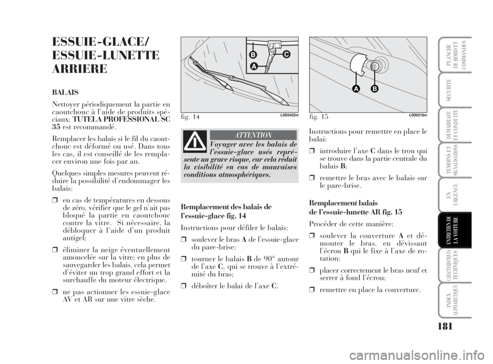 Lancia Musa 2009 Notice dentretien (in French) 181
TEMOINS ETSIGNALISATIONS
CARACTERISTIQUESTECHNIQUES
INDEX
ALPHABÉTIQUE
PLANCHE
DE BORD ET
COMMANDES
SECURITE
DEMARRAFE
ET CONDUITE
EN
URGENCE
ENTRETIEN DELA VOITURE
ESSUIE-GLACE/
ESSUIE-LUNETTE
A Lancia Musa 2009 Notice dentretien (in French) 181
TEMOINS ETSIGNALISATIONS
CARACTERISTIQUESTECHNIQUES
INDEX
ALPHABÉTIQUE
PLANCHE
DE BORD ET
COMMANDES
SECURITE
DEMARRAFE
ET CONDUITE
EN
URGENCE
ENTRETIEN DELA VOITURE
ESSUIE-GLACE/
ESSUIE-LUNETTE
A