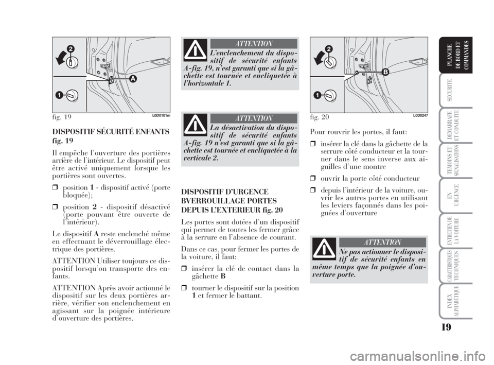 Lancia Musa 2009  Notice dentretien (in French) 19
SECURITE
DEMARRAFE
ET CONDUITE
TEMOINS ETSIGNALISATIONS
EN
URGENCE
ENTRETIEN DE
LAVOITURE
CARACTERISTIQUESTECHNIQUES
INDEX
ALPHABÉTIQUE
PLANCHE
DE BORD ET
COMMANDES
DISPOSITIF SÉCURITÉ ENFANTS
f