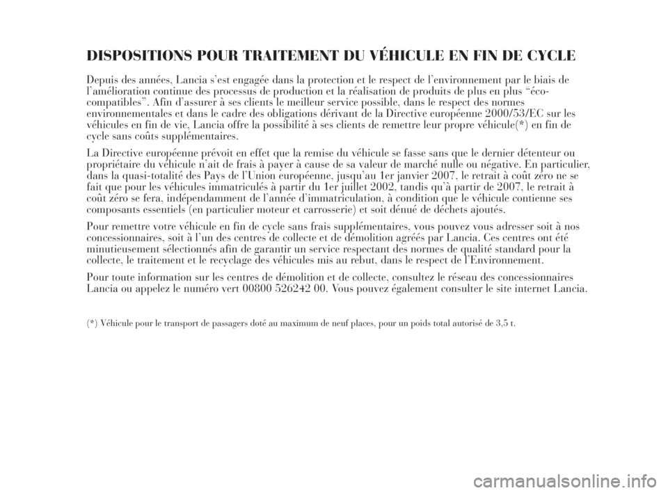 Lancia Musa 2009  Notice dentretien (in French) DISPOSITIONS POUR TRAITEMENT DU VÉHICULE EN FIN DE CYCLE
Depuis des années, Lancia s’est engagée dans la protection et le respect de l’environnement par le biais de
l’amélioration continue d
