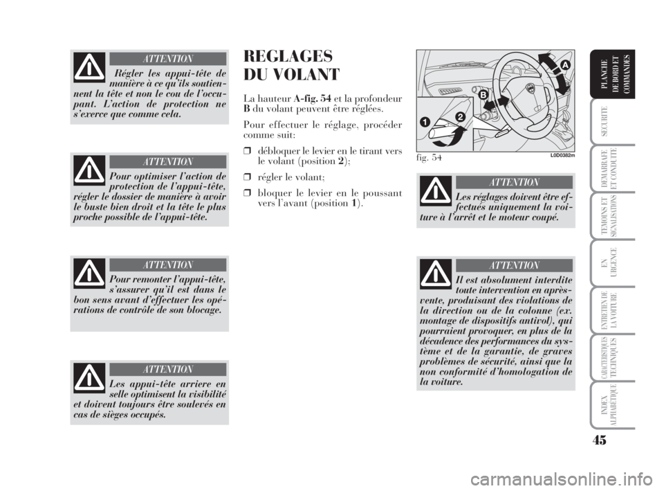 Lancia Musa 2009  Notice dentretien (in French) 45
SECURITE
DEMARRAFE
ET CONDUITE
TEMOINS ETSIGNALISATIONS
EN
URGENCE
ENTRETIEN DE
LAVOITURE
CARACTERISTIQUESTECHNIQUES
INDEX
ALPHABÉTIQUE
PLANCHE
DE BORD ET
COMMANDES
REGLAGES
DU VOLANT
La hauteur A