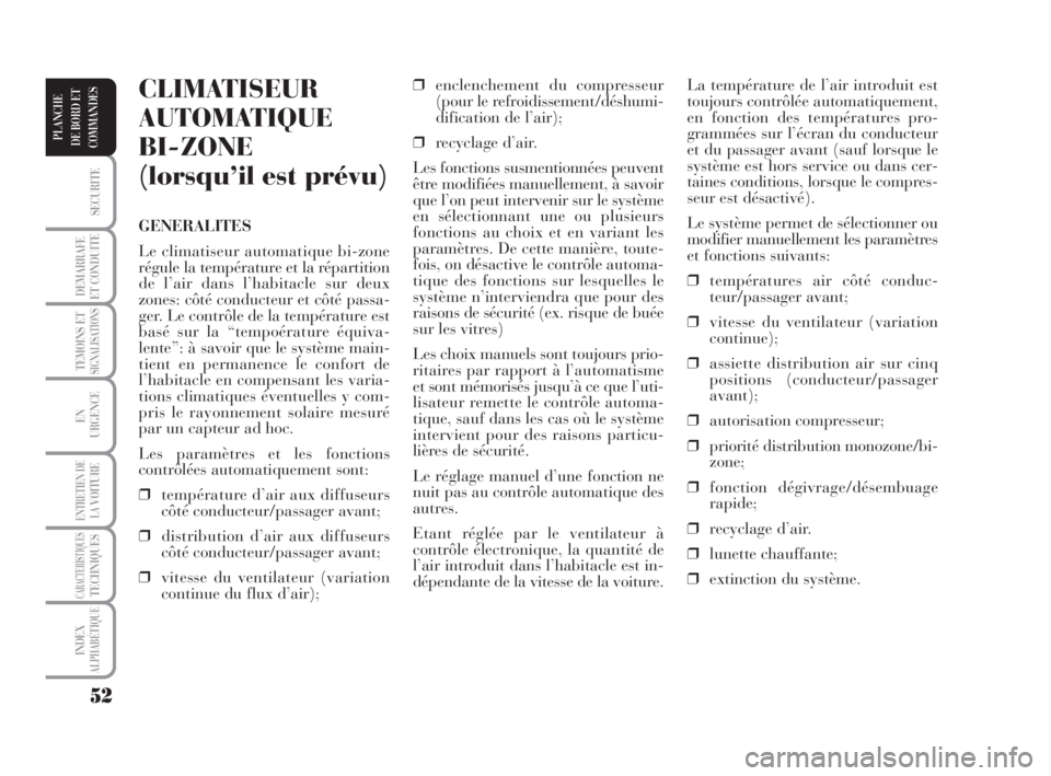Lancia Musa 2009  Notice dentretien (in French) 52
SECURITE
DEMARRAFE
ET CONDUITE
TEMOINS ETSIGNALISATIONS
EN
URGENCE
ENTRETIEN DE
LAVOITURE
CARACTERISTIQUESTECHNIQUES
INDEX
ALPHABÉTIQUE
PLANCHE
DE BORD ET
COMMANDES
La température de l’air intr