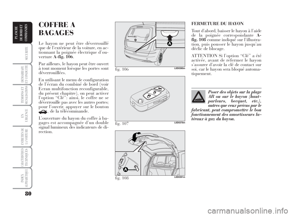 Lancia Musa 2009 Notice dentretien (in French) 80
SECURITE
DEMARRAFE
ET CONDUITE
TEMOINS ETSIGNALISATIONS
EN
URGENCE
ENTRETIEN DE
LAVOITURE
CARACTERISTIQUESTECHNIQUES
INDEX
ALPHABÉTIQUE
PLANCHE
DE BORD ET
COMMANDES
FERMETURE DU HAYON
Tout d’abo Lancia Musa 2009 Notice dentretien (in French) 80
SECURITE
DEMARRAFE
ET CONDUITE
TEMOINS ETSIGNALISATIONS
EN
URGENCE
ENTRETIEN DE
LAVOITURE
CARACTERISTIQUESTECHNIQUES
INDEX
ALPHABÉTIQUE
PLANCHE
DE BORD ET
COMMANDES
FERMETURE DU HAYON
Tout d’abo
