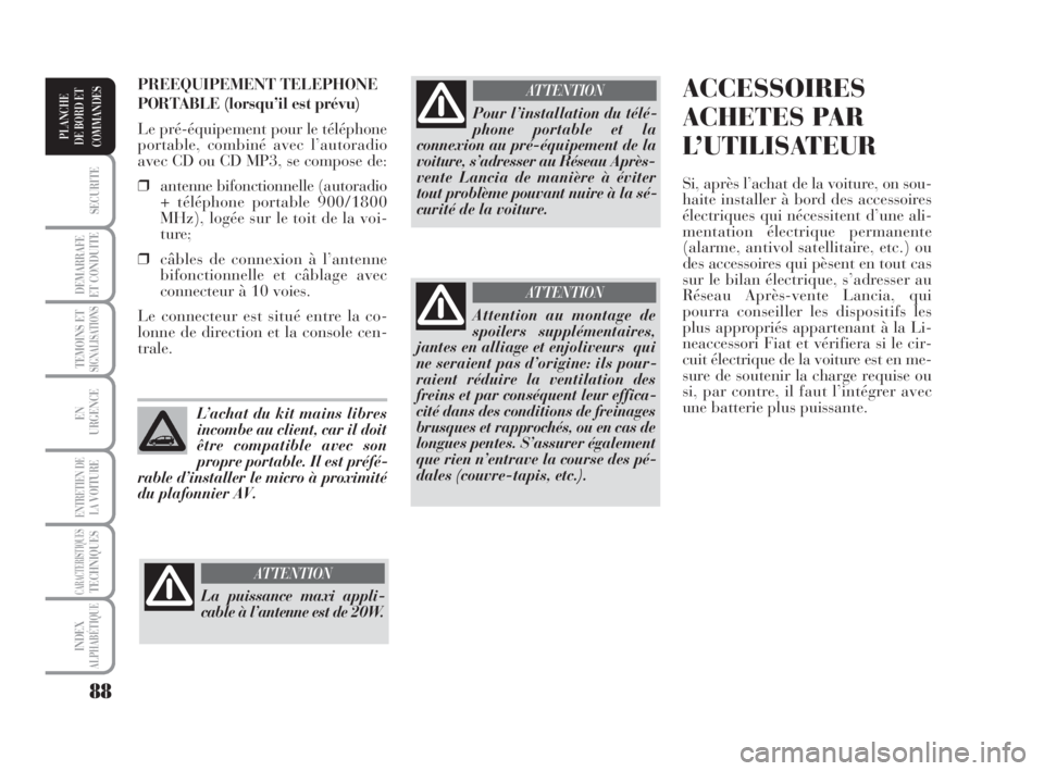 Lancia Musa 2009  Notice dentretien (in French) 88
SECURITE
DEMARRAFE
ET CONDUITE
TEMOINS ETSIGNALISATIONS
EN
URGENCE
ENTRETIEN DE
LAVOITURE
CARACTERISTIQUESTECHNIQUES
INDEX
ALPHABÉTIQUE
PLANCHE
DE BORD ET
COMMANDES
ACCESSOIRES
ACHETES PAR
L’UTI