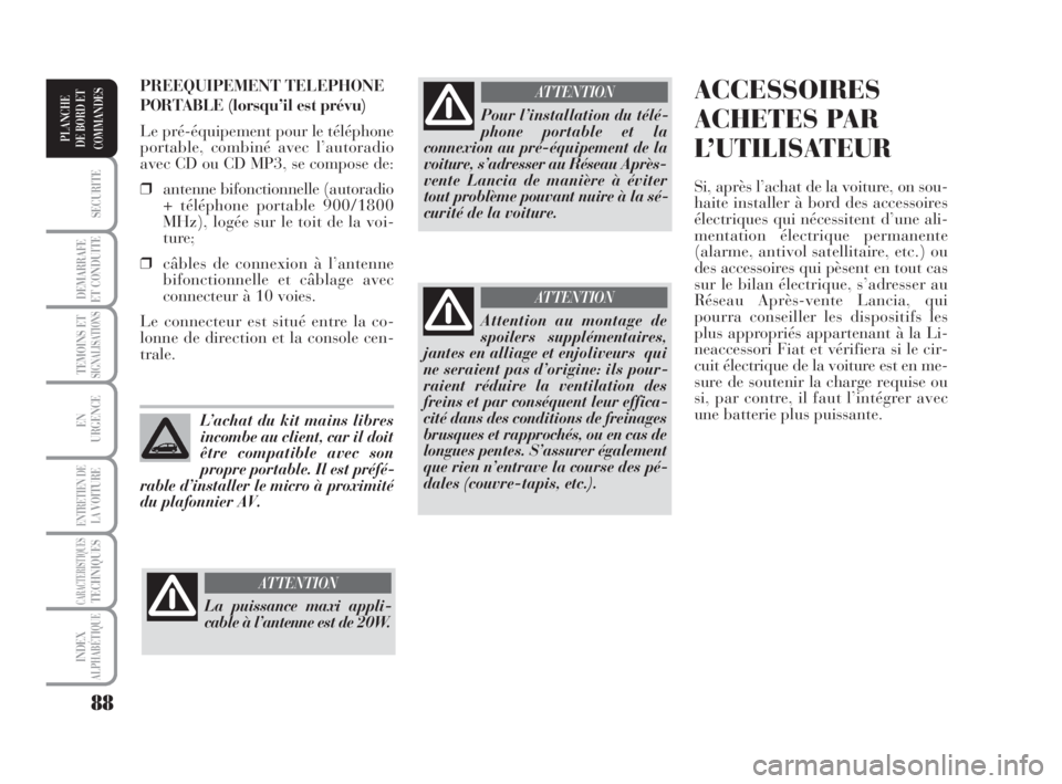 Lancia Musa 2009  Notice dentretien (in French) 88
SECURITE
DEMARRAFE
ET CONDUITE
TEMOINS ETSIGNALISATIONS
EN
URGENCE
ENTRETIEN DE
LAVOITURE
CARACTERISTIQUESTECHNIQUES
INDEX
ALPHABÉTIQUE
PLANCHE
DE BORD ET
COMMANDES
ACCESSOIRES
ACHETES PAR
L’UTI