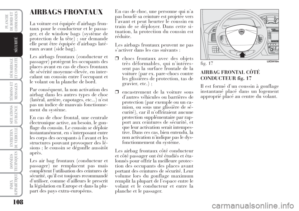 Lancia Musa 2010  Notice dentretien (in French) 108
DÉMARRAGE
ET CONDUITE
TÉMOINS ET
MESSAGES
SITUATIONS
D’URGENCE
ENTRETIEN
DU VÉHICULE 
DONNÉES
TECHNIQUES
INDEX
ALPHABÉTIQUE
PLANCHE
DE BORD ET
COMMANDES
SÉCURITÉ
AIRBAGS FRONTAUX
La voitu