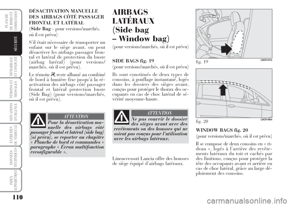 Lancia Musa 2010  Notice dentretien (in French) 110
DÉMARRAGE
ET CONDUITE
TÉMOINS ET
MESSAGES
SITUATIONS
D’URGENCE
ENTRETIEN
DU VÉHICULE 
DONNÉES
TECHNIQUES
INDEX
ALPHABÉTIQUE
PLANCHE
DE BORD ET
COMMANDES
SÉCURITÉ
DÉSACTIVATION MANUELLE
D