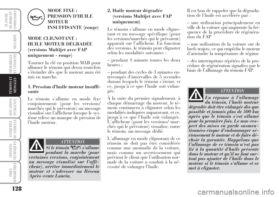 Lancia Musa 2010  Notice dentretien (in French) 128
SÉCURITÉ
DÉMARRAGE
ET CONDUITE
SITUATIONS
D’URGENCE
ENTRETIEN
DU VÉHICULE 
DONNÉES
TECHNIQUES
INDEX
ALPHABÉTIQUE
PLANCHE
DE BORD ET
COMMANDES
TÉMOINS ET
MESSAGES
MODE FIXE :
PRESSION D’