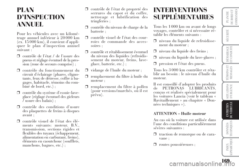 Lancia Musa 2010  Notice dentretien (in French) 169
SÉCURITÉ
DÉMARRAGE
ET CONDUITE
TÉMOINS ET
MESSAGES
SITUATIONS
D’URGENCE
DONNÉES
TECHNIQUES
INDEX
ALPHABÉTIQUE
PLANCHE
DE BORD ET
COMMANDES
ENTRETIEN
DU VÉHICULE
PLAN
D’INSPECTION
ANNUEL