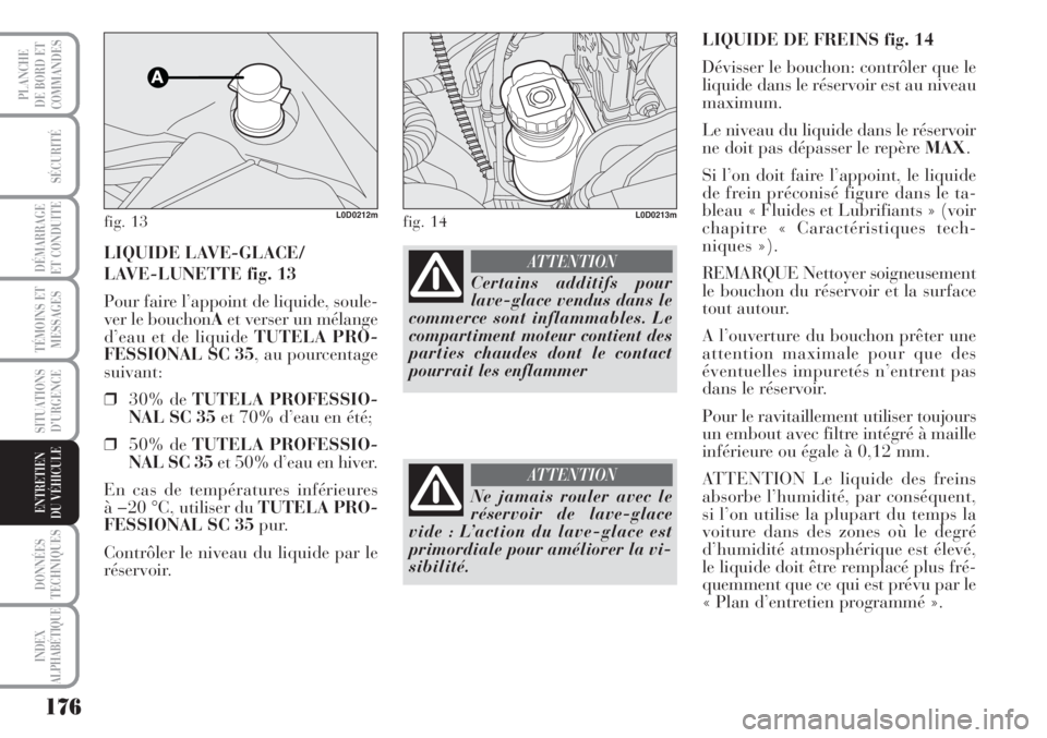 Lancia Musa 2010  Notice dentretien (in French) 176
SÉCURITÉ
DÉMARRAGE
ET CONDUITE
TÉMOINS ET
MESSAGES
SITUATIONS
D’URGENCE
DONNÉES
TECHNIQUES
INDEX
ALPHABÉTIQUE
PLANCHE
DE BORD ET
COMMANDES
ENTRETIEN
DU VÉHICULE 
LIQUIDE DE FREINS fig. 14