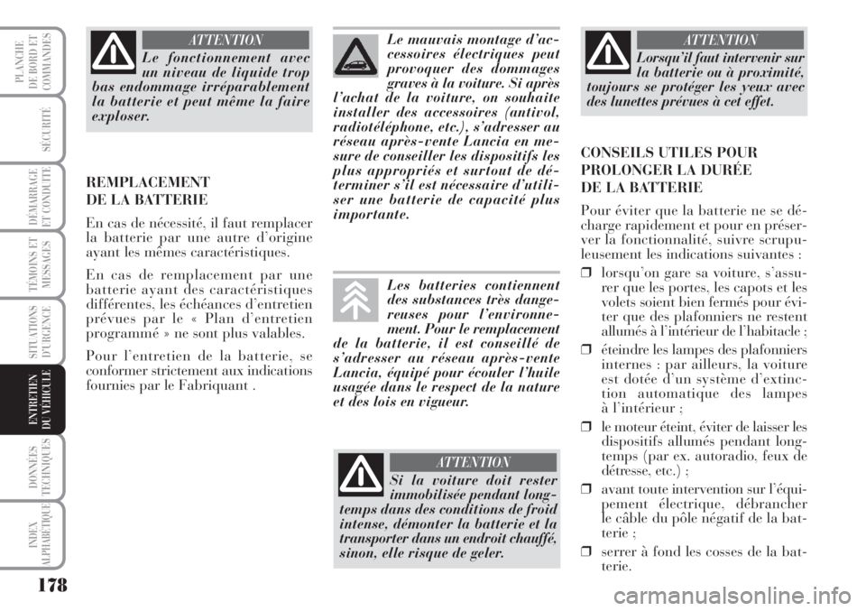 Lancia Musa 2010  Notice dentretien (in French) 178
SÉCURITÉ
DÉMARRAGE
ET CONDUITE
TÉMOINS ET
MESSAGES
SITUATIONS
D’URGENCE
DONNÉES
TECHNIQUES
INDEX
ALPHABÉTIQUE
PLANCHE
DE BORD ET
COMMANDES
ENTRETIEN
DU VÉHICULE 
Le fonctionnement avec
un