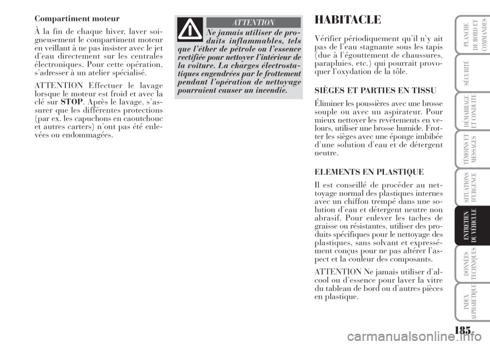 Lancia Musa 2010  Notice dentretien (in French) 185
SÉCURITÉ
DÉMARRAGE
ET CONDUITE
TÉMOINS ET
MESSAGES
SITUATIONS
D’URGENCE
DONNÉES
TECHNIQUES
INDEX
ALPHABÉTIQUE
PLANCHE
DE BORD ET
COMMANDES
ENTRETIEN
DU VÉHICULE
Compartiment moteur
À la 