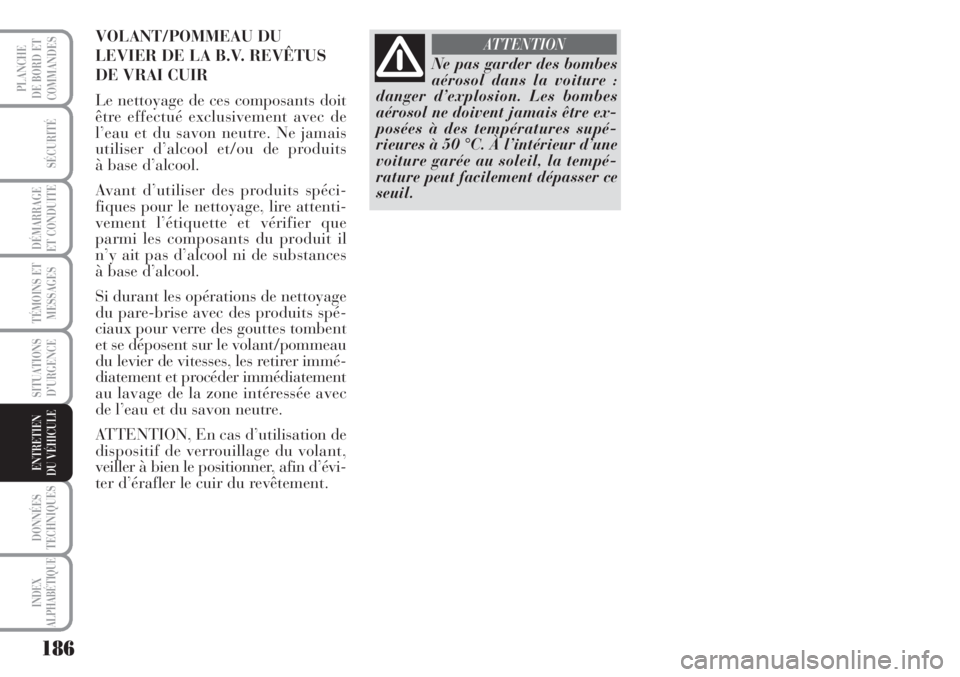 Lancia Musa 2010  Notice dentretien (in French) 186
SÉCURITÉ
DÉMARRAGE
ET CONDUITE
TÉMOINS ET
MESSAGES
SITUATIONS
D’URGENCE
DONNÉES
TECHNIQUES
INDEX
ALPHABÉTIQUE
PLANCHE
DE BORD ET
COMMANDES
ENTRETIEN
DU VÉHICULE 
Ne pas garder des bombes

