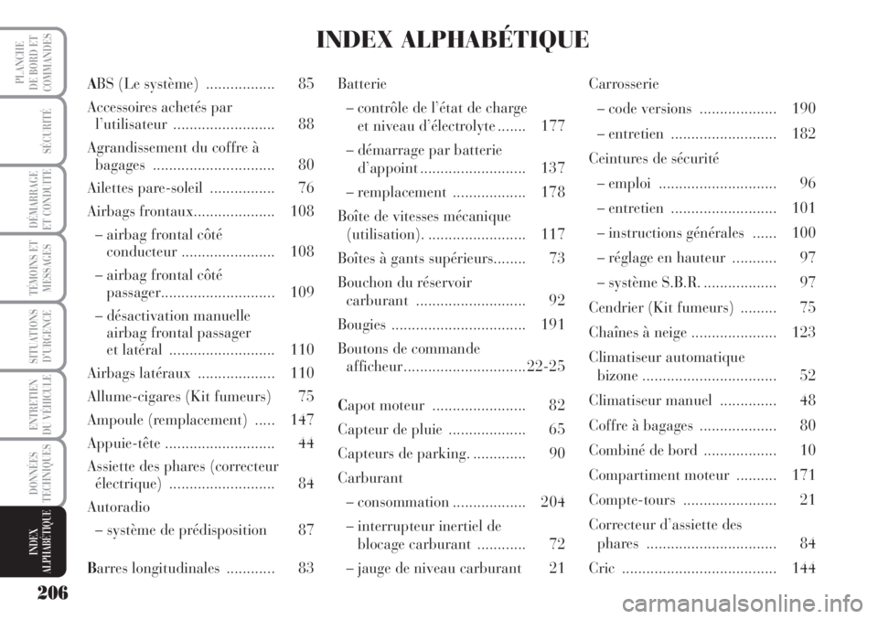 Lancia Musa 2010  Notice dentretien (in French) 206
SÉCURITÉ
DÉMARRAGE
ET CONDUITE
TÉMOINS ET
MESSAGES
SITUATIONS
D’URGENCE
ENTRETIEN
DU VÉHICULE 
DONNÉES
TECHNIQUES
INDEX
ALPHABÉTIQUE
PLANCHE
DE BORD ET
COMMANDESABS (Le système)  .......