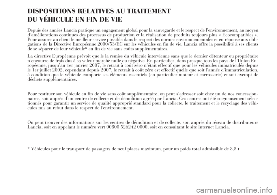 Lancia Musa 2010  Notice dentretien (in French) DISPOSITIONS RELATIVES AU TRAITEMENT 
DU VÉHICULE EN FIN DE VIE
Depuis des années Lancia pratique un engagement global pour la sauvegarde et le respect de l’environnement, au moyen
d’améliorati