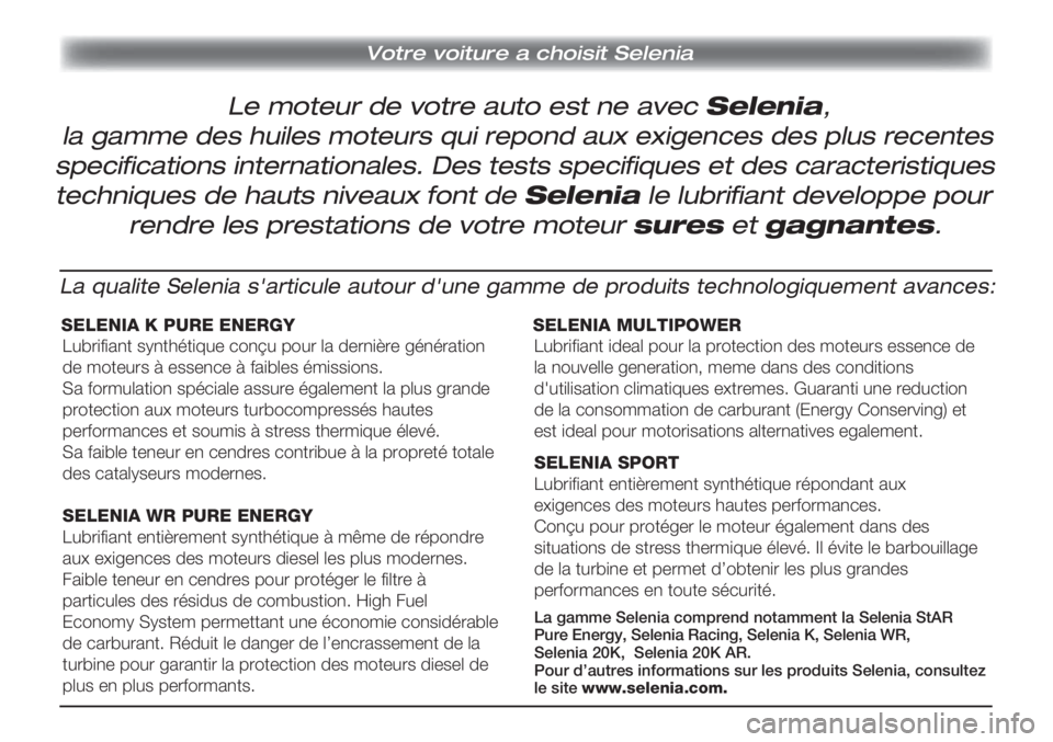 Lancia Musa 2010  Notice dentretien (in French) Le moteur de votre auto est ne avec Selenia,
 Votre voiture a choisit Selenia
la gamme des huiles moteurs qui repond aux exigences des plus recentes
specifications internationales. Des tests specifiqu