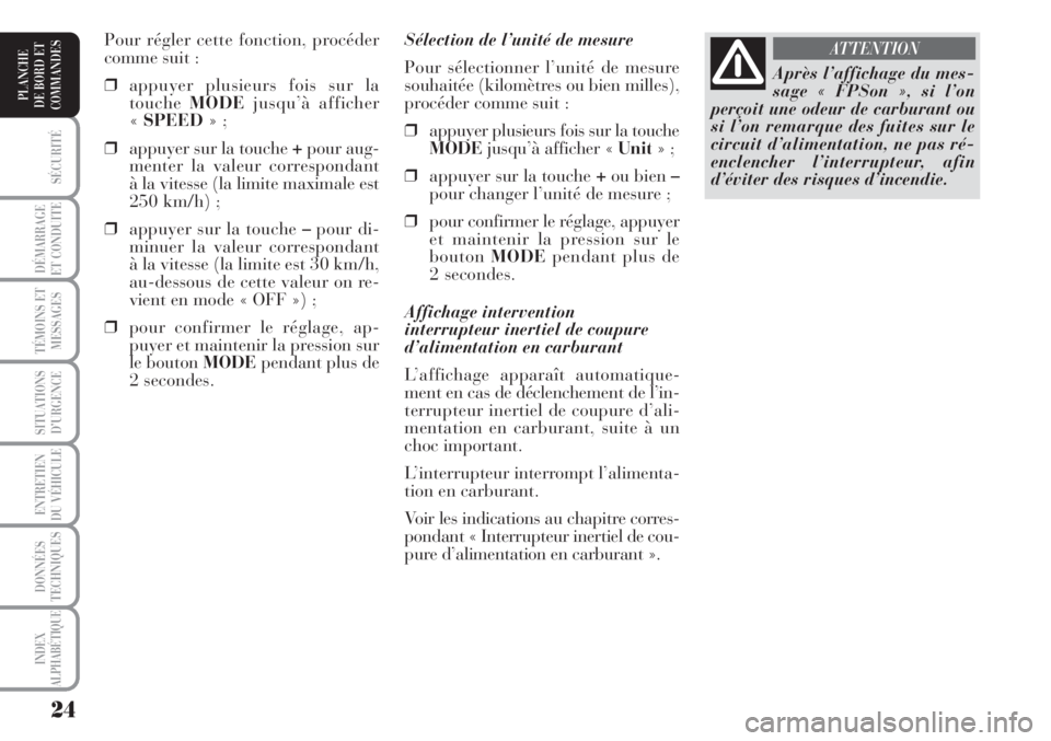 Lancia Musa 2010  Notice dentretien (in French) 24
SÉCURITÉ
DÉMARRAGE
ET CONDUITE
TÉMOINS ET
MESSAGES
SITUATIONS
D’URGENCE
ENTRETIEN
DU VÉHICULE 
DONNÉES
TECHNIQUES
INDEX
ALPHABÉTIQUE
PLANCHE
DE BORD ET
COMMANDES
Sélection de l’unité d