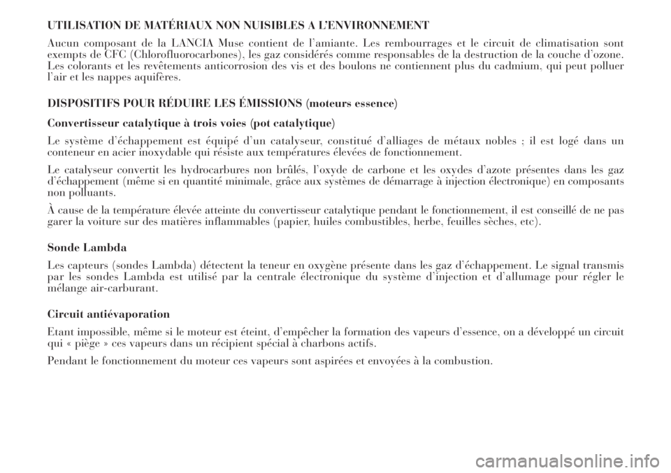 Lancia Musa 2010  Notice dentretien (in French) UTILISATION DE MATÉRIAUX NON NUISIBLES A L’ENVIRONNEMENT
Aucun composant de la LANCIA Muse contient de l’amiante. Les rembourrages et le circuit de climatisation sont
exempts de CFC (Chlorofluoro