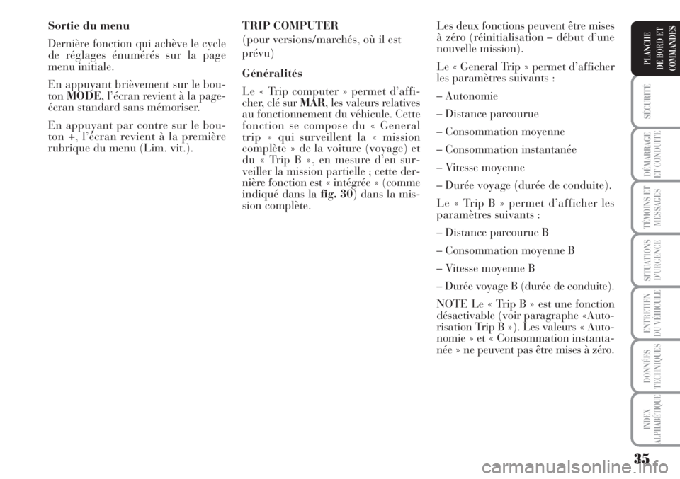 Lancia Musa 2010  Notice dentretien (in French) 35
SÉCURITÉ
DÉMARRAGE
ET CONDUITE
TÉMOINS ET
MESSAGES
SITUATIONS
D’URGENCE
ENTRETIEN
DU VÉHICULE
DONNÉES
TECHNIQUES
INDEX
ALPHABÉTIQUE
PLANCHE
DE BORD ET
COMMANDES
Sortie du menu
Dernière fo