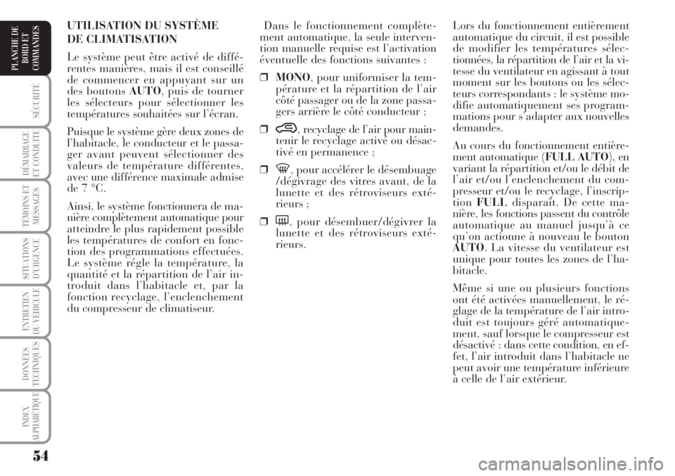 Lancia Musa 2010  Notice dentretien (in French) 54
SÉCURITÉ
DÉMARRAGE
ET CONDUITE
TÉMOINS ET
MESSAGES
SITUATIONS
D’URGENCE
ENTRETIEN
DU VÉHICULE 
DONNÉES
TECHNIQUES
INDEX
ALPHABÉTIQUE
PLANCHE DE
BORD ET
COMMANDES
Lors du fonctionnement ent