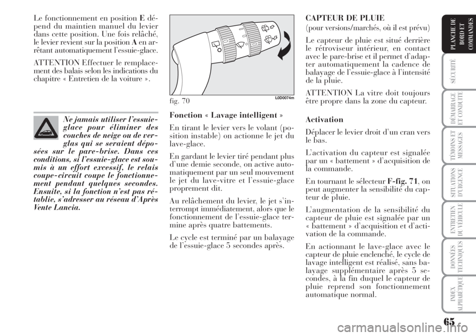 Lancia Musa 2010  Notice dentretien (in French) 65
SÉCURITÉ
DÉMARRAGE
ET CONDUITE
TÉMOINS ET
MESSAGES
SITUATIONS
D’URGENCE
ENTRETIEN
DU VÉHICULE
DONNÉES
TECHNIQUES
INDEX
ALPHABÉTIQUE
PLANCHE DE
BORD ET
COMMANDES
Le fonctionnement en positi