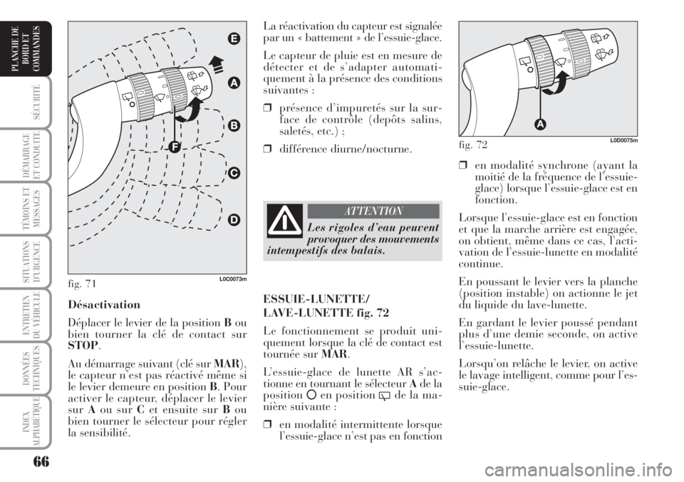 Lancia Musa 2010  Notice dentretien (in French) 66
SÉCURITÉ
DÉMARRAGE
ET CONDUITE
TÉMOINS ET
MESSAGES
SITUATIONS
D’URGENCE
ENTRETIEN
DU VÉHICULE 
DONNÉES
TECHNIQUES
INDEX
ALPHABÉTIQUE
PLANCHE DE
BORD ET
COMMANDES
❒en modalité synchrone 