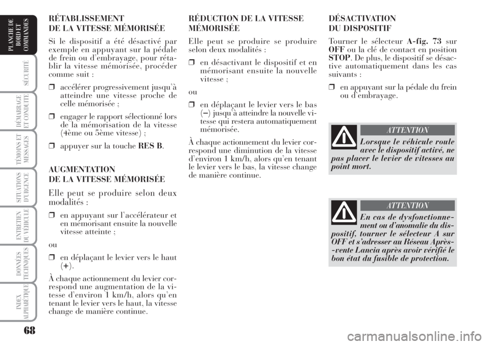 Lancia Musa 2010  Notice dentretien (in French) 68
SÉCURITÉ
DÉMARRAGE
ET CONDUITE
TÉMOINS ET
MESSAGES
SITUATIONS
D’URGENCE
ENTRETIEN
DU VÉHICULE 
DONNÉES
TECHNIQUES
INDEX
ALPHABÉTIQUE
PLANCHE DE
BORD ET
COMMANDES
DÉSACTIVATION 
DU DISPOSI