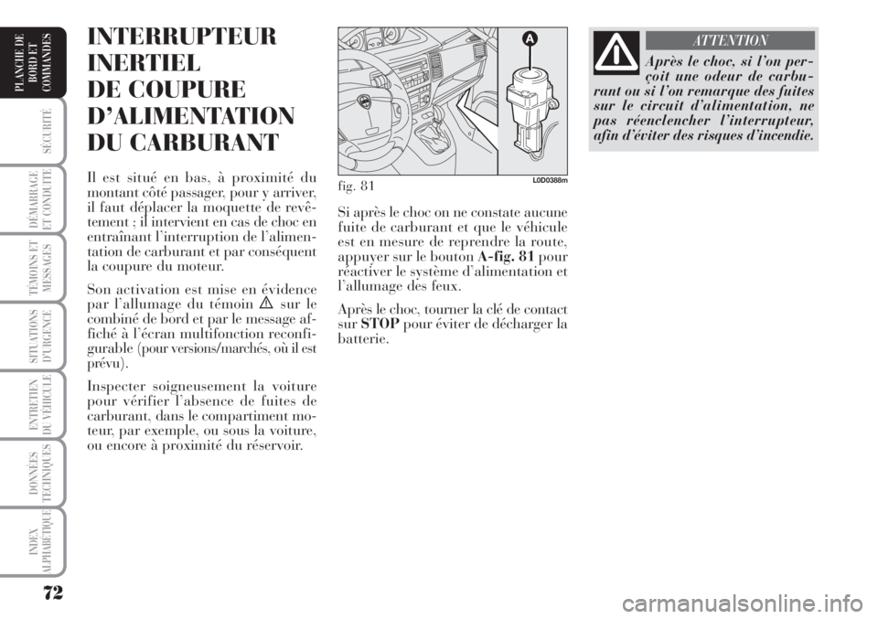 Lancia Musa 2010 Notice dentretien (in French) 72
SÉCURITÉ
DÉMARRAGE
ET CONDUITE
TÉMOINS ET
MESSAGES
SITUATIONS
D’URGENCE
ENTRETIEN
DU VÉHICULE
DONNÉES
TECHNIQUES
INDEX
ALPHABÉTIQUE
PLANCHE DE
BORD ET
COMMANDES
INTERRUPTEUR
INERTIEL
DE Lancia Musa 2010 Notice dentretien (in French) 72
SÉCURITÉ
DÉMARRAGE
ET CONDUITE
TÉMOINS ET
MESSAGES
SITUATIONS
D’URGENCE
ENTRETIEN
DU VÉHICULE
DONNÉES
TECHNIQUES
INDEX
ALPHABÉTIQUE
PLANCHE DE
BORD ET
COMMANDES
INTERRUPTEUR
INERTIEL
DE