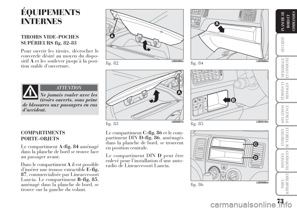 Lancia Musa 2010 Notice dentretien (in French) 73
SÉCURITÉ
DÉMARRAGE
ET CONDUITE
TÉMOINS ET
MESSAGES
SITUATIONS
D’URGENCE
ENTRETIEN
DU VÉHICULE
DONNÉES
TECHNIQUES
INDEX
ALPHABÉTIQUE
PLANCHE DE
BORD ET
COMMANDES
ÉQUIPEMENTS
INTERNES
TIROI Lancia Musa 2010 Notice dentretien (in French) 73
SÉCURITÉ
DÉMARRAGE
ET CONDUITE
TÉMOINS ET
MESSAGES
SITUATIONS
D’URGENCE
ENTRETIEN
DU VÉHICULE
DONNÉES
TECHNIQUES
INDEX
ALPHABÉTIQUE
PLANCHE DE
BORD ET
COMMANDES
ÉQUIPEMENTS
INTERNES
TIROI
