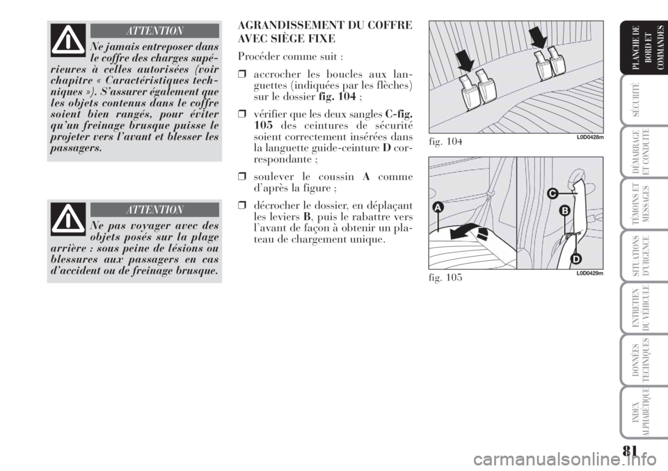 Lancia Musa 2010 Notice dentretien (in French) 81
SÉCURITÉ
DÉMARRAGE
ET CONDUITE
TÉMOINS ET
MESSAGES
SITUATIONS
D’URGENCE
ENTRETIEN
DU VÉHICULE
DONNÉES
TECHNIQUES
INDEX
ALPHABÉTIQUE
PLANCHE DE
BORD ET
COMMANDES
Ne jamais entreposer dans
l Lancia Musa 2010 Notice dentretien (in French) 81
SÉCURITÉ
DÉMARRAGE
ET CONDUITE
TÉMOINS ET
MESSAGES
SITUATIONS
D’URGENCE
ENTRETIEN
DU VÉHICULE
DONNÉES
TECHNIQUES
INDEX
ALPHABÉTIQUE
PLANCHE DE
BORD ET
COMMANDES
Ne jamais entreposer dans
l
