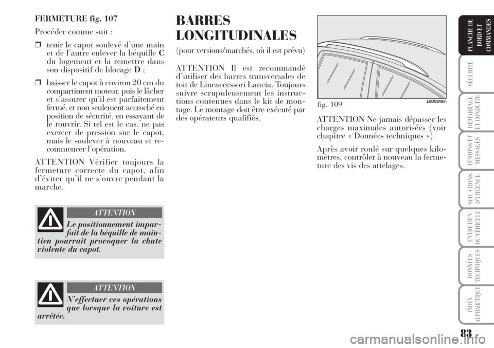 Lancia Musa 2010 Notice dentretien (in French) 83
SÉCURITÉ
DÉMARRAGE
ET CONDUITE
TÉMOINS ET
MESSAGES
SITUATIONS
D’URGENCE
ENTRETIEN
DU VÉHICULE
DONNÉES
TECHNIQUES
INDEX
ALPHABÉTIQUE
PLANCHE DE
BORD ET
COMMANDES
FERMETURE fig. 107
Procéde Lancia Musa 2010 Notice dentretien (in French) 83
SÉCURITÉ
DÉMARRAGE
ET CONDUITE
TÉMOINS ET
MESSAGES
SITUATIONS
D’URGENCE
ENTRETIEN
DU VÉHICULE
DONNÉES
TECHNIQUES
INDEX
ALPHABÉTIQUE
PLANCHE DE
BORD ET
COMMANDES
FERMETURE fig. 107
Procéde