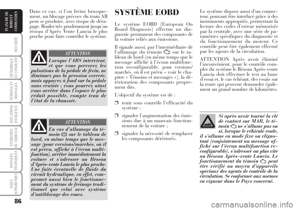 Lancia Musa 2010 Notice dentretien (in French) 86
SÉCURITÉ
DÉMARRAGE
ET CONDUITE
TÉMOINS ET
MESSAGES
SITUATIONS
D’URGENCE
ENTRETIEN
DU VÉHICULE
DONNÉES
TECHNIQUES
INDEX
ALPHABÉTIQUE
PLANCHE DE
BORD ET
COMMANDES
SYSTÈME EOBD
Le système Lancia Musa 2010 Notice dentretien (in French) 86
SÉCURITÉ
DÉMARRAGE
ET CONDUITE
TÉMOINS ET
MESSAGES
SITUATIONS
D’URGENCE
ENTRETIEN
DU VÉHICULE
DONNÉES
TECHNIQUES
INDEX
ALPHABÉTIQUE
PLANCHE DE
BORD ET
COMMANDES
SYSTÈME EOBD
Le système
