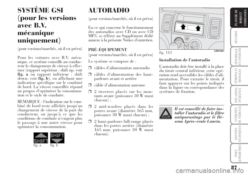 Lancia Musa 2010 Notice dentretien (in French) 87
SÉCURITÉ
DÉMARRAGE
ET CONDUITE
TÉMOINS ET
MESSAGES
SITUATIONS
D’URGENCE
ENTRETIEN
DU VÉHICULE
DONNÉES
TECHNIQUES
INDEX
ALPHABÉTIQUE
PLANCHE DE
BORD ET
COMMANDES
Installation de l’autorad Lancia Musa 2010 Notice dentretien (in French) 87
SÉCURITÉ
DÉMARRAGE
ET CONDUITE
TÉMOINS ET
MESSAGES
SITUATIONS
D’URGENCE
ENTRETIEN
DU VÉHICULE
DONNÉES
TECHNIQUES
INDEX
ALPHABÉTIQUE
PLANCHE DE
BORD ET
COMMANDES
Installation de l’autorad